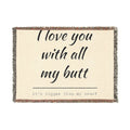 Woven Blanket — "I Love You With All My Butt" Funny Romantic Throw Blanket